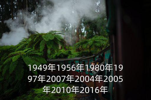 1949年1956年1980年1997年2007年2004年2005年2010年2016年