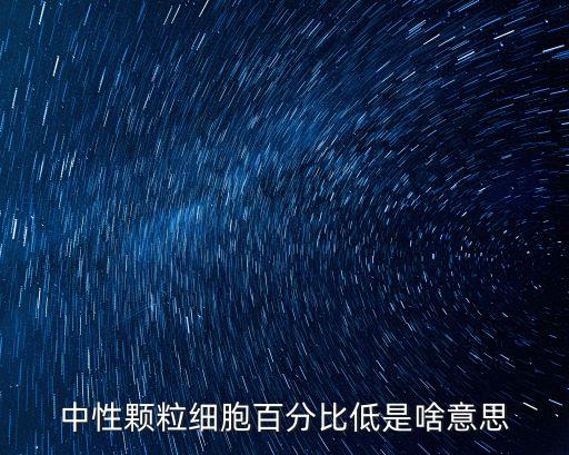 粒細胞百分比偏低，中性顆粒細胞百分比低是啥意思