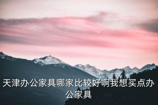 天津市河西區辦公桌椅公司，天津誠泰吉辦公家具在哪