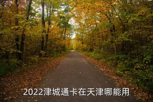 津城通卡在天津市哪里可以用2021，2022津城通卡在天津哪能用