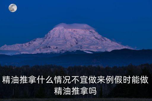 精油推拿什么情況不宜做來例假時能做精油推拿嗎