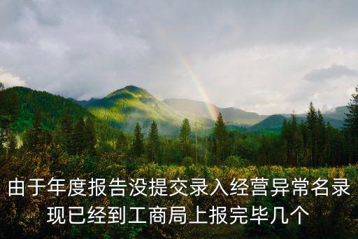 由于年度報告沒提交錄入經營異常名錄現已經到工商局上報完畢幾個