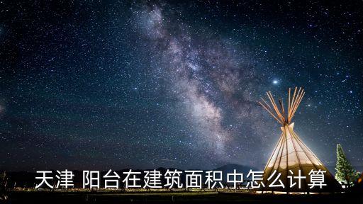 天津 陽(yáng)臺(tái)在建筑面積中怎么計(jì)算