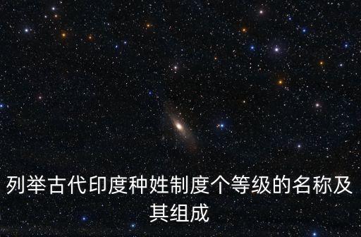 列舉古代印度種姓制度個等級的名稱及其組成