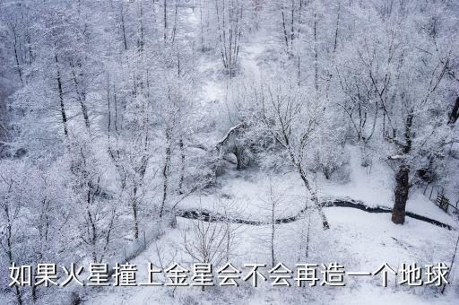 當(dāng)金星遇到火星，如果火星撞上金星會(huì)不會(huì)再造一個(gè)地球