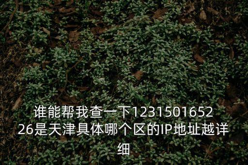 天津市寶坻區(qū)中央公園郵編，誰(shuí)能幫我查一下123150165226是天津具體哪個(gè)區(qū)的IP地址越詳細(xì)