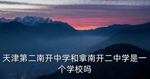 天津第二南開(kāi)中學(xué)和拿南開(kāi)二中學(xué)是一個(gè)學(xué)校嗎