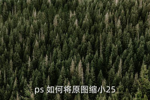 ps 如何將原圖縮小25