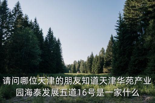 請問哪位天津的朋友知道天津華苑產業園海泰發展五道16號是一家什么