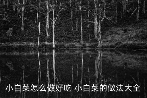 小白菜怎么做好吃 小白菜的做法大全