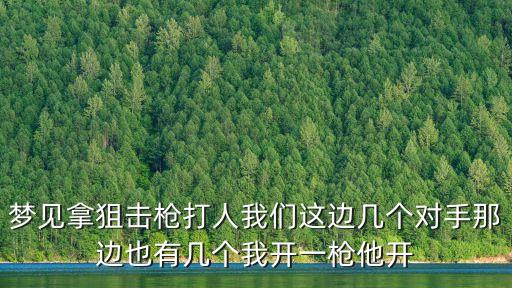 夢見拿狙擊槍打人我們這邊幾個對手那邊也有幾個我開一槍他開