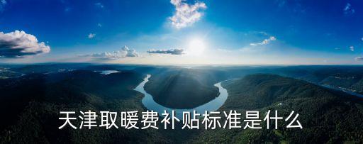 天津取暖費補貼標準是什么