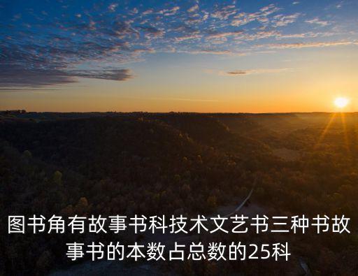 圖書角有故事書科技術文藝書三種書故事書的本數占總數的25科