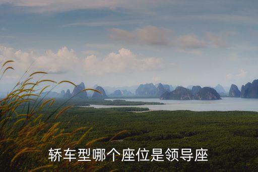 領導座位，轎車型哪個座位是領導座