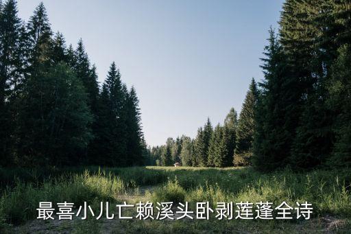 最喜小兒，最喜小兒亡賴溪頭臥剝蓮蓬全詩
