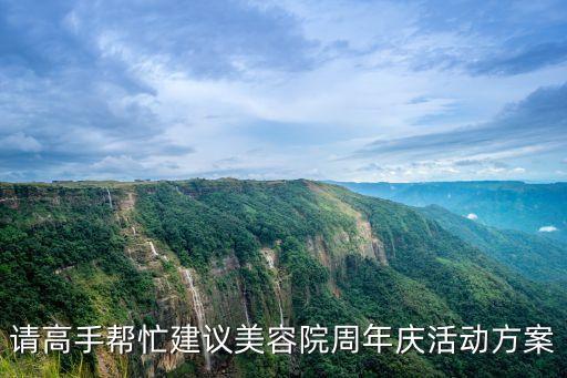 請(qǐng)高手幫忙建議美容院周年慶活動(dòng)方案