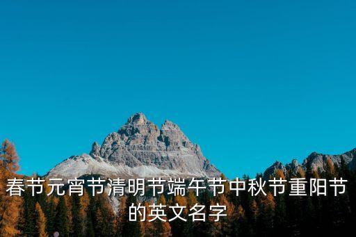 春節元宵節清明節端午節中秋節重陽節的英文名字