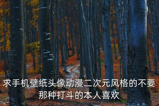 求手機壁紙頭像動漫二次元風格的不要那種打斗的本人喜歡