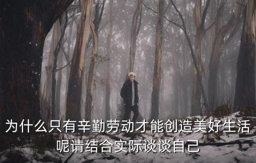 為什么只有辛勤勞動才能創造美好生活呢請結合實際談談自己