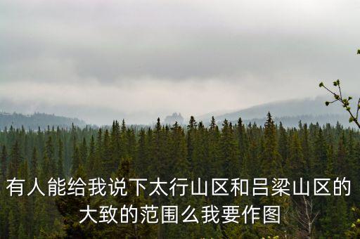 有人能給我說下太行山區和呂梁山區的大致的范圍么我要作圖