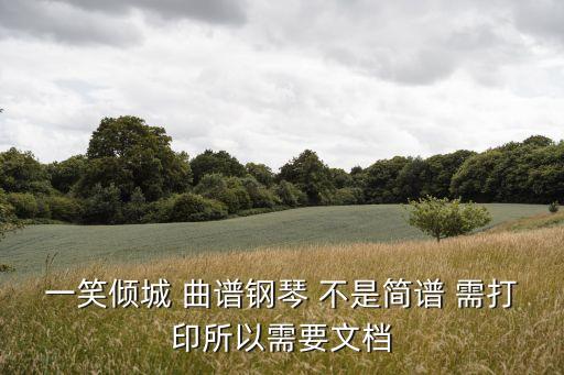 一笑傾城 曲譜鋼琴 不是簡譜 需打印所以需要文檔