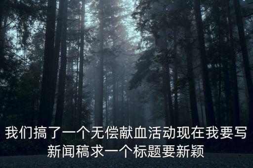 我們搞了一個無償獻血活動現在我要寫新聞稿求一個標題要新穎