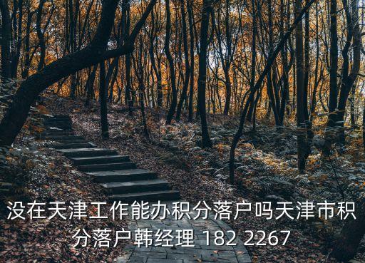 沒在天津工作能辦積分落戶嗎天津市積分落戶韓經(jīng)理 182 2267