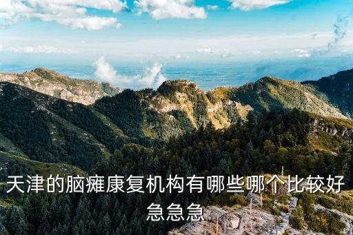 天津的腦癱康復機構有哪些哪個比較好急急急