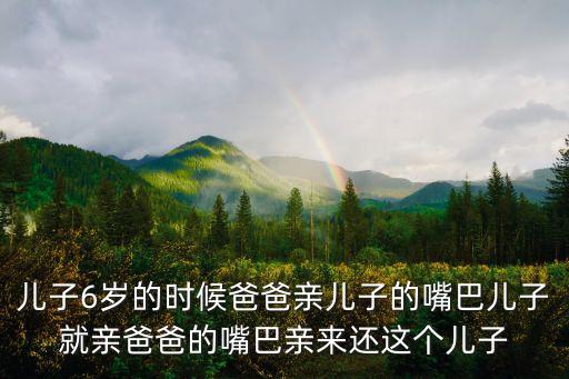 父子關系之默愛，兒子6歲的時候爸爸親兒子的嘴巴兒子就親爸爸的嘴巴親來還這個兒子