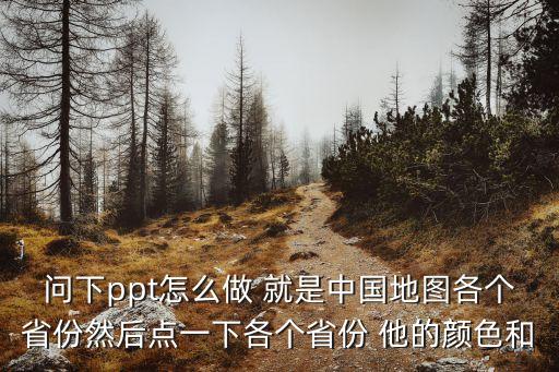 ppt中國地圖，問下ppt怎么做 就是中國地圖各個省份然后點一下各個省份 他的顏色和