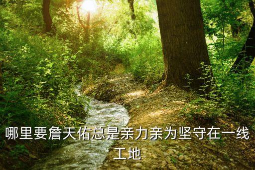 哪里要詹天佑總是親力親為堅守在一線工地