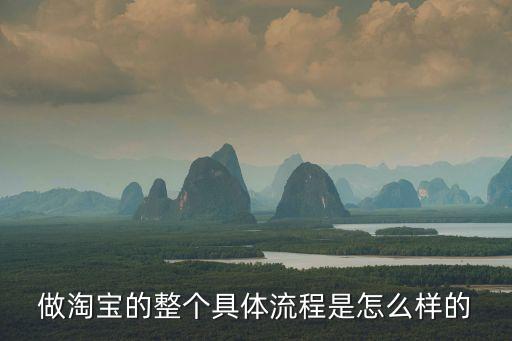 淘寶怎么做，做淘寶的整個具體流程是怎么樣的