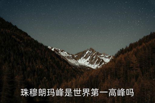 珠穆朗瑪峰是世界第一高峰嗎，珠穆朗瑪峰世界第一高峰嗎