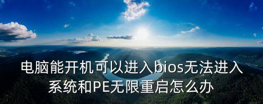 電腦能開機可以進入bios無法進入系統和PE無限重啟怎么辦