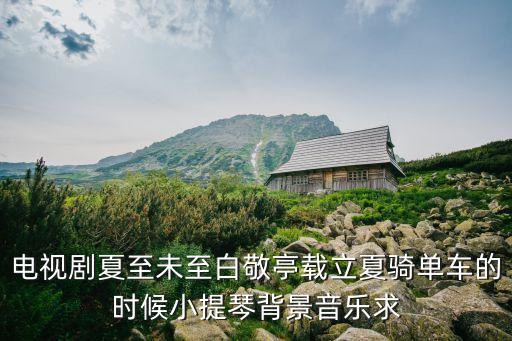 夏至未至白敬亭，電視劇夏至未至百度云資源