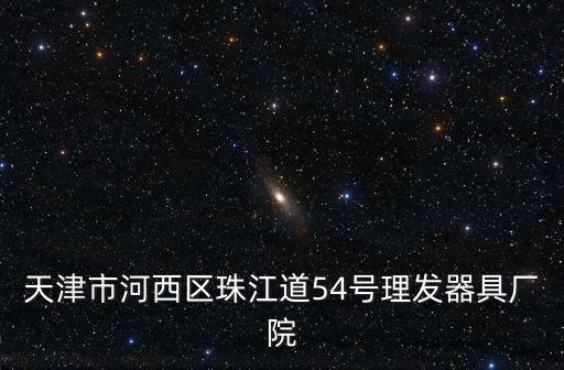 天津市河西區珠江道54號理發器具廠院