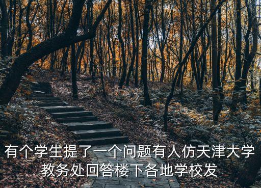 有個學生提了一個問題有人仿天津大學教務處回答樓下各地學校發