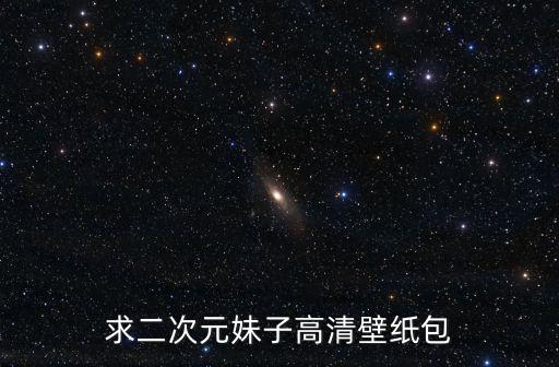 求二次元妹子高清壁紙包