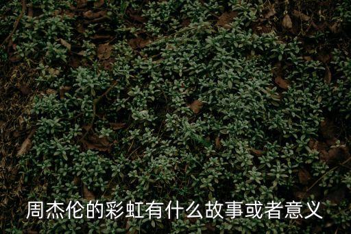 周杰倫的彩虹有什么故事或者意義