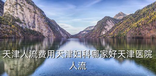 天津市烈士女子費，天津最好的婦科醫院是哪家天津現代女子醫院怎么樣
