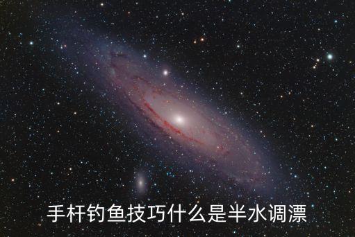 手竿釣魚技巧，手桿釣魚技巧什么是半水調漂