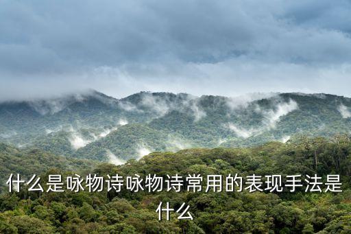 詠物詩的特點，詠物言志的詩在表達上有什么特點