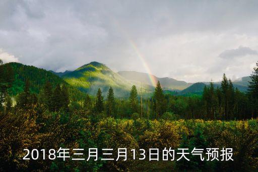 2018年三月三月13日的天氣預(yù)報(bào)