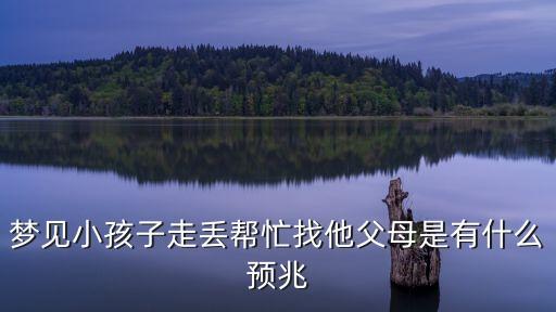 夢見小孩子走丟幫忙找他父母是有什么預兆