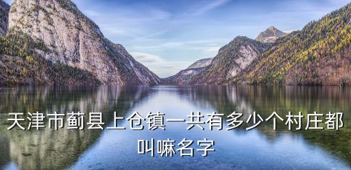 天津市薊縣上倉鎮一共有多少個村莊都叫嘛名字