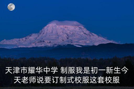 天津市耀華中學 制服我是初一新生今天老師說要訂制式校服這套校服