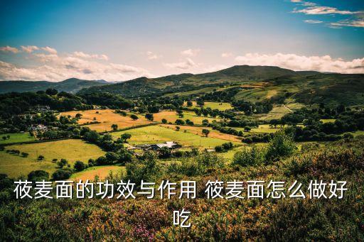 莜麥面的功效與作用 筱麥面怎么做好吃