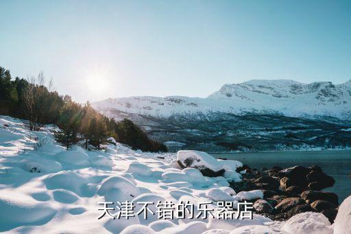 天津市名揚(yáng)鋼琴有限公司，關(guān)于天津買鋼琴