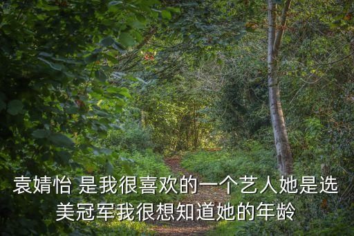 袁婧怡，袁婧怡 是我很喜歡的一個藝人她是選美冠軍我很想知道她的年齡