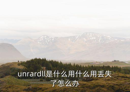 unrardll是什么用什么用丟失了怎么辦